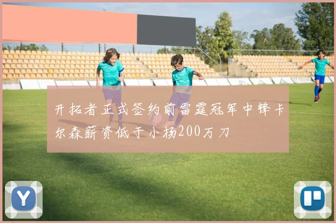 开拓者正式签约前雷霆冠军中锋卡尔森薪资低于小杨200万刀
